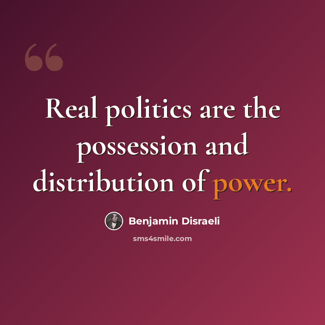 “Real politics are the possession and distribution of power.” quote by Benjamin Disraeli