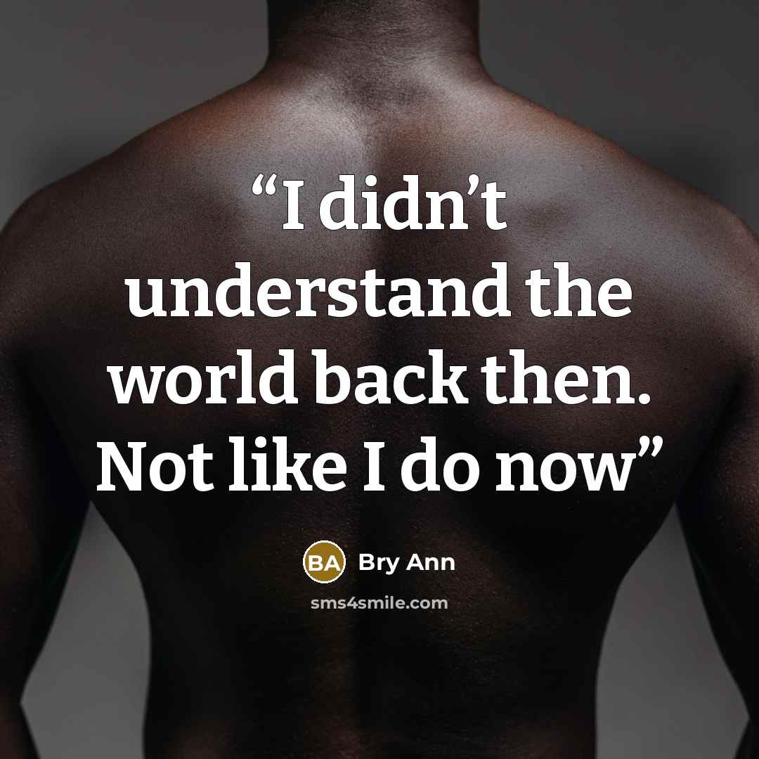 “I didn’t understand the world back then. Not like I do now” quote by Bry Ann