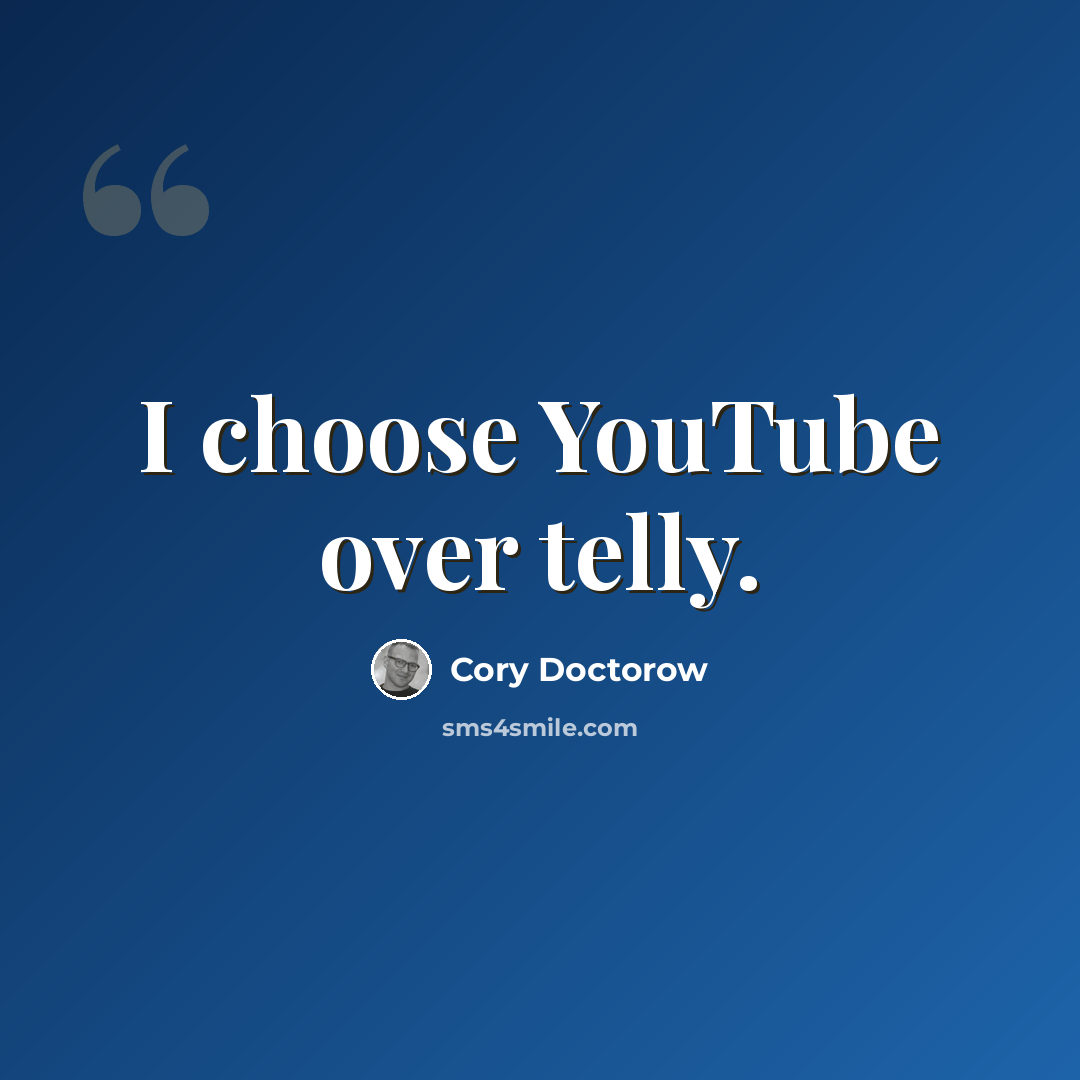 “I choose YouTube over telly.” quote by Cory Doctorow