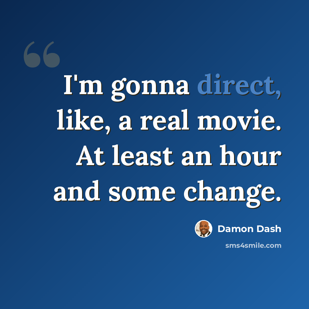 “I'm gonna direct, like, a real movie. At least an hour and some change.” quote by Damon Dash