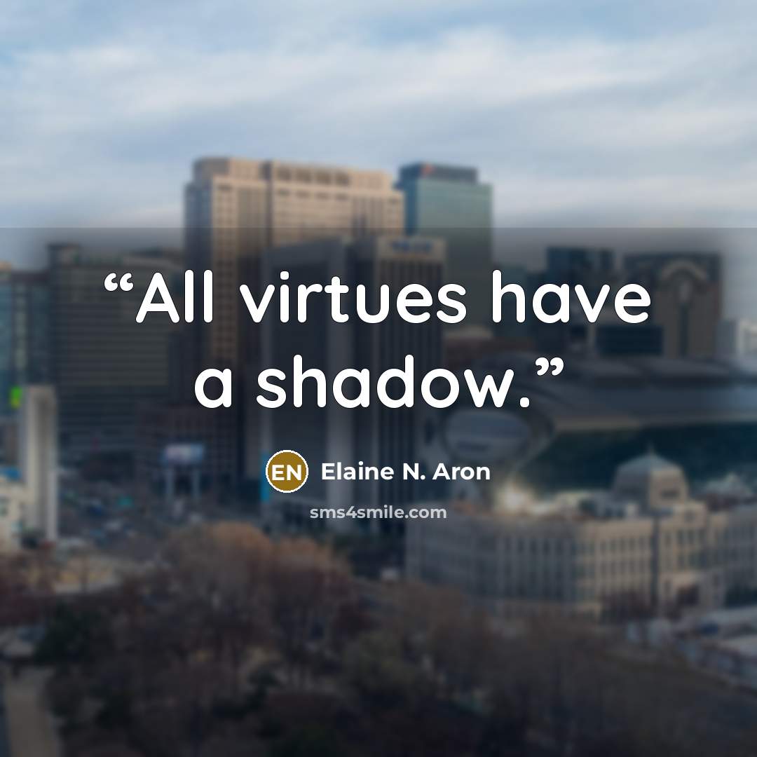 “All virtues have a shadow.” quote by Elaine N. Aron
