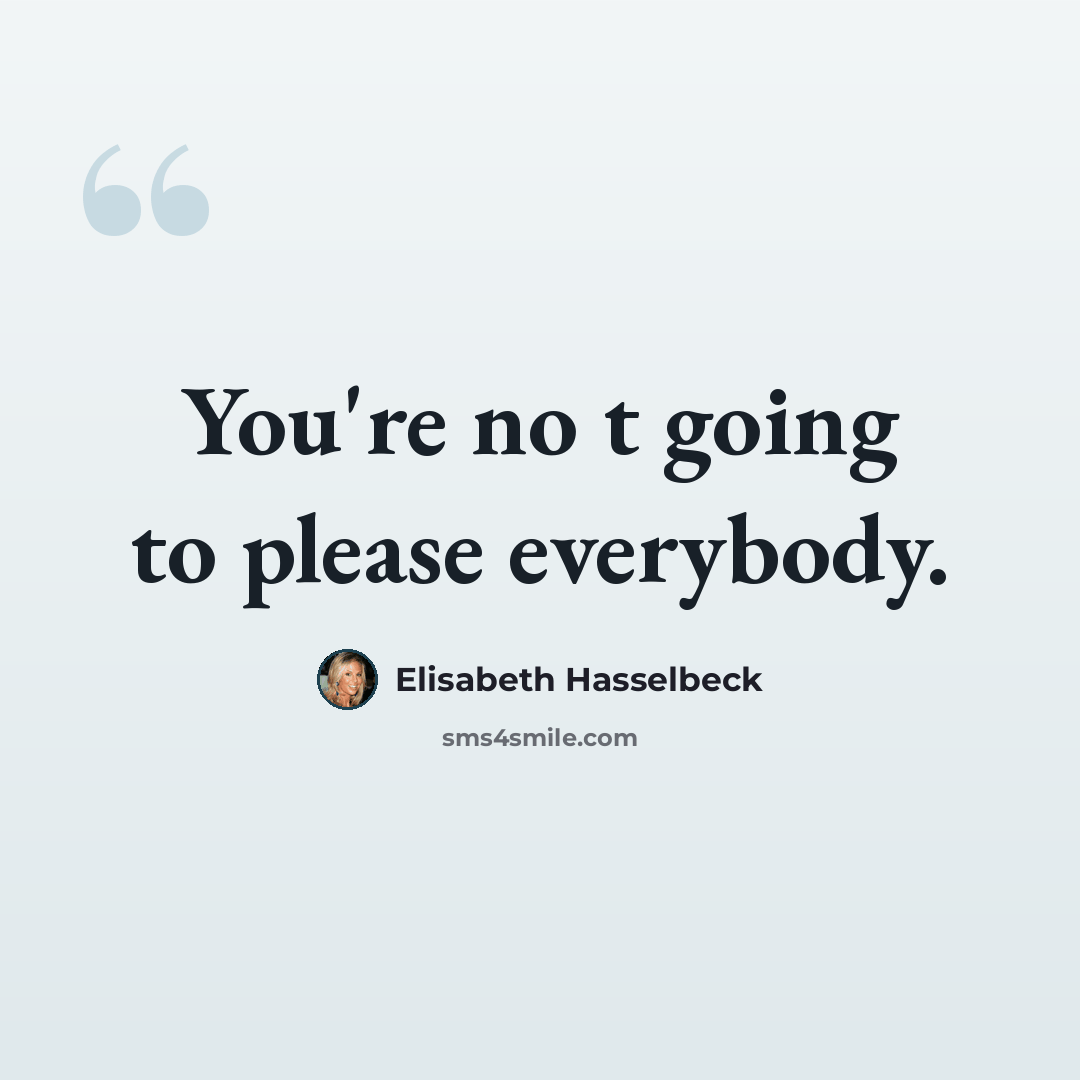 “You're no t going to please everybody.” quote by Elisabeth Hasselbeck