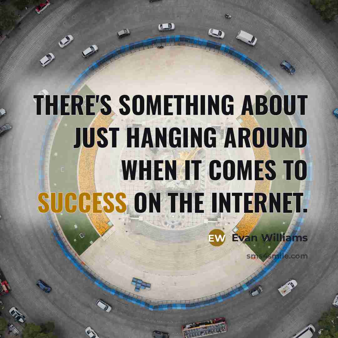 “There's something about just hanging around when it comes to success on the Internet.” quote by Evan Williams