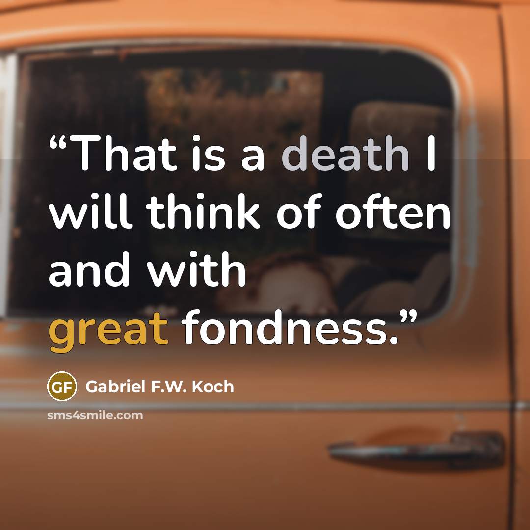 “That is a death I will think of often and with great fondness.” quote by Gabriel F.W. Koch