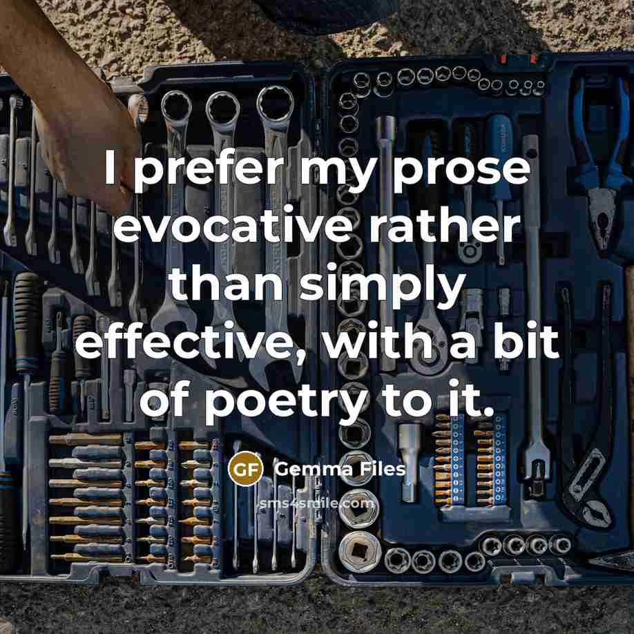 “I prefer my prose evocative rather than simply effective, with a bit of poetry to it.” quote by Gemma Files
