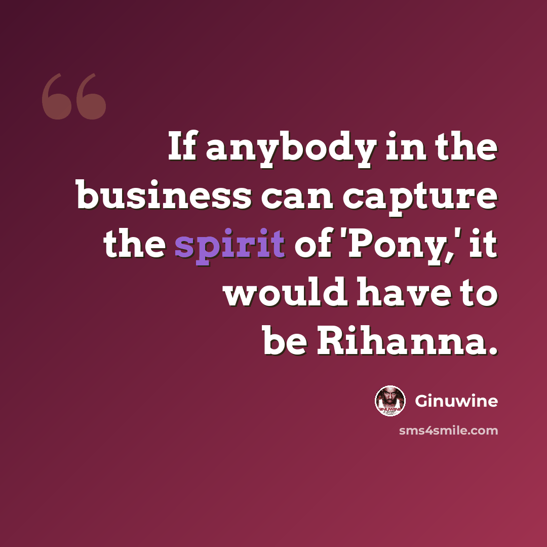 “If anybody in the business can capture the spirit of 'Pony,' it would have to be Rihanna.” quote by Ginuwine