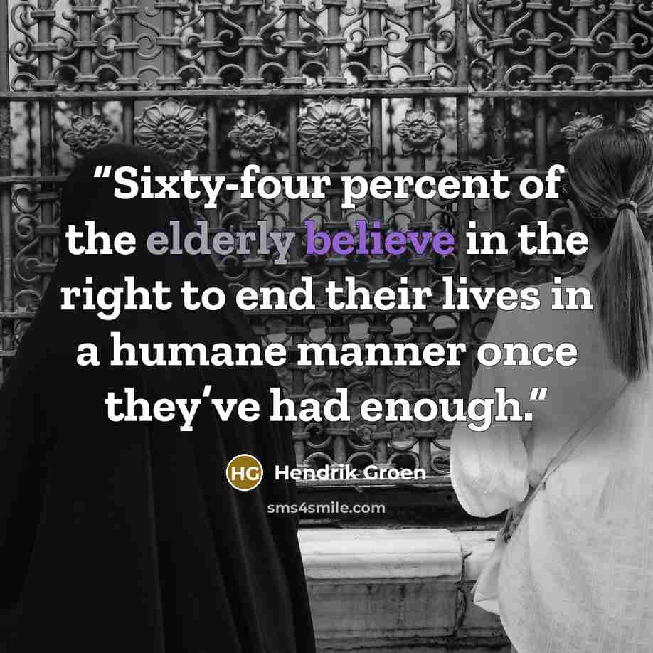 “Sixty-four percent of the elderly believe in the right to end their lives in a humane manner once they’ve had enough.” quote by Hendrik Groen