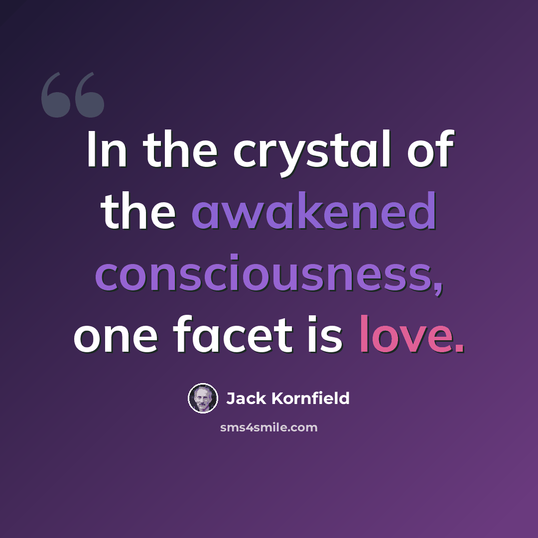 “In the crystal of the awakened consciousness, one facet is love.” quote by Jack Kornfield