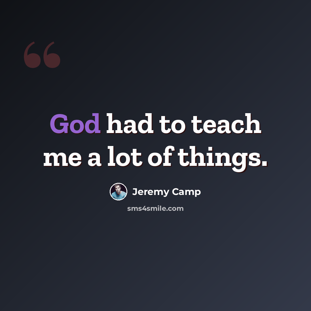 “God had to teach me a lot of things.” quote by Jeremy Camp