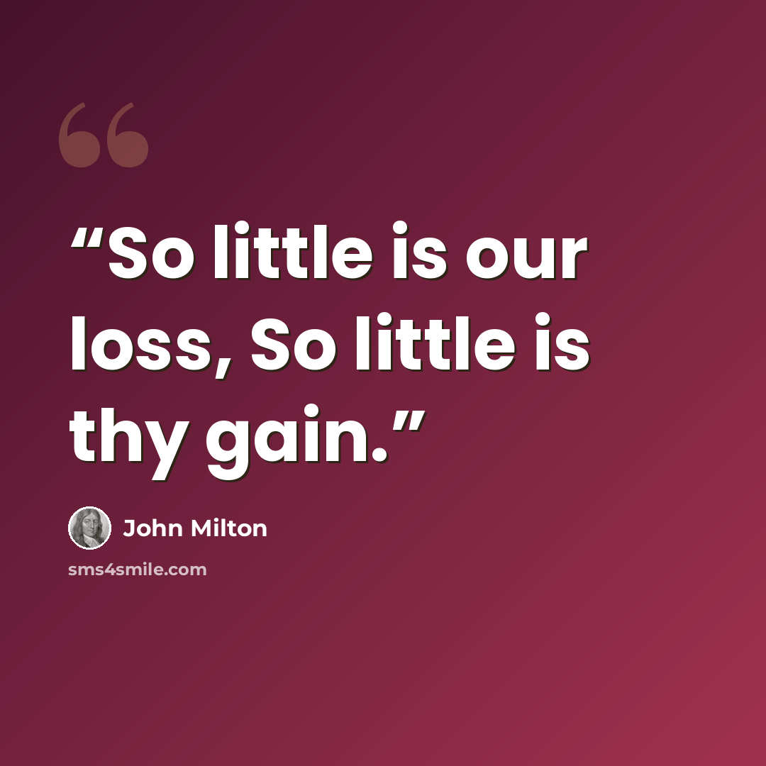 “So little is our loss, So little is thy gain.” quote by John Milton