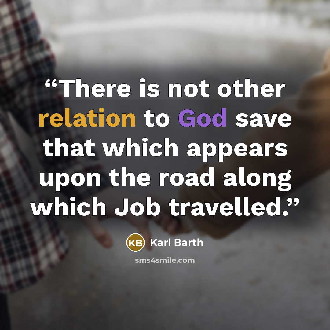 “There is not other relation to God save that which appears upon the road along which Job travelled.” quote by Karl Barth