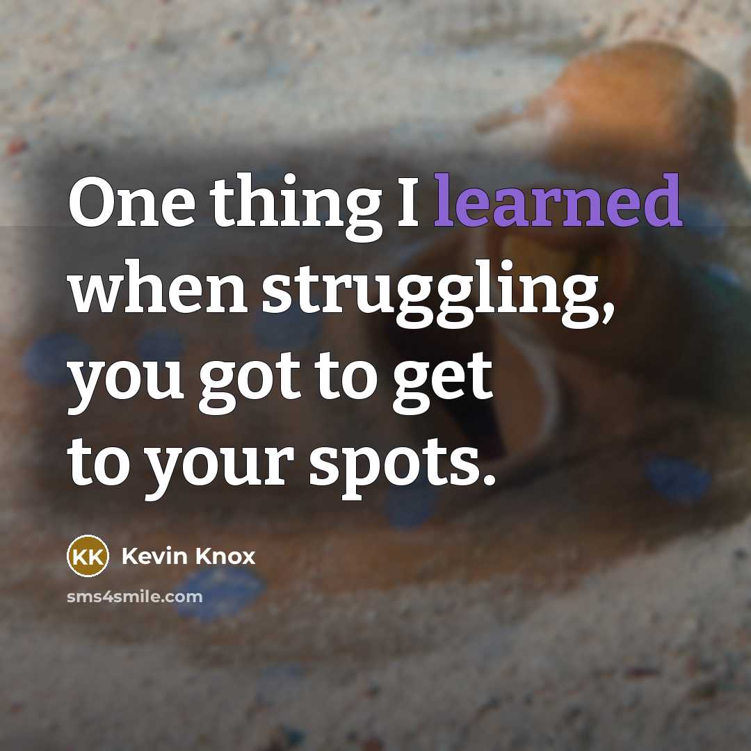 “One thing I learned when struggling, you got to get to your spots.” quote by Kevin Knox