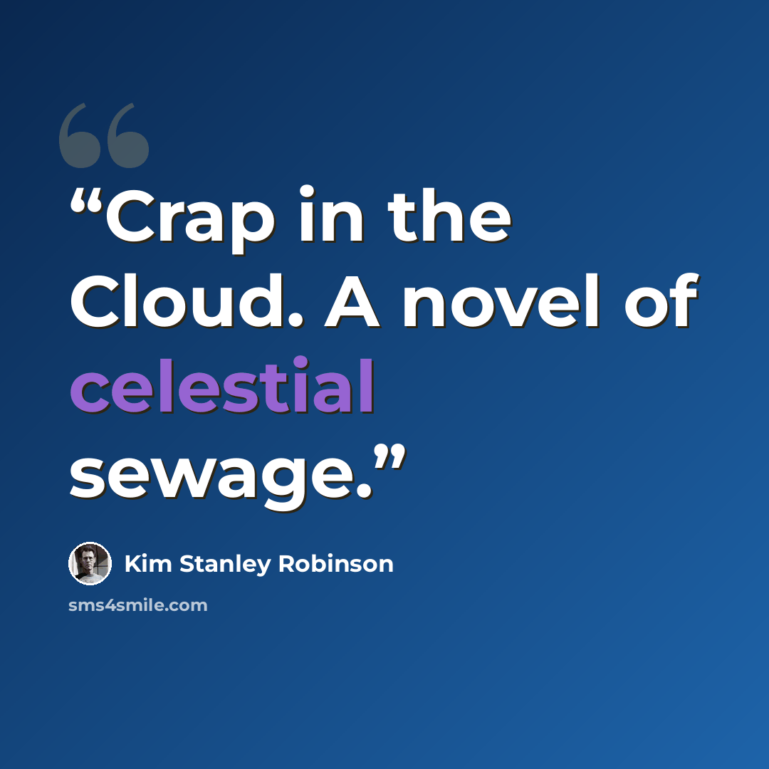 “Crap in the Cloud. A novel of celestial sewage.” quote by Kim Stanley Robinson