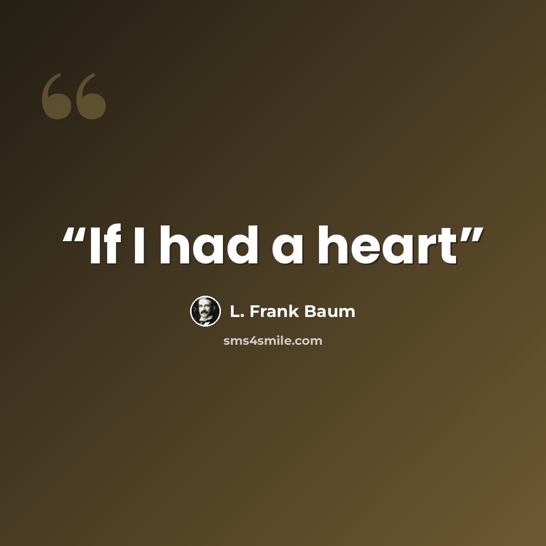 “If I had a heart” quote by L. Frank Baum