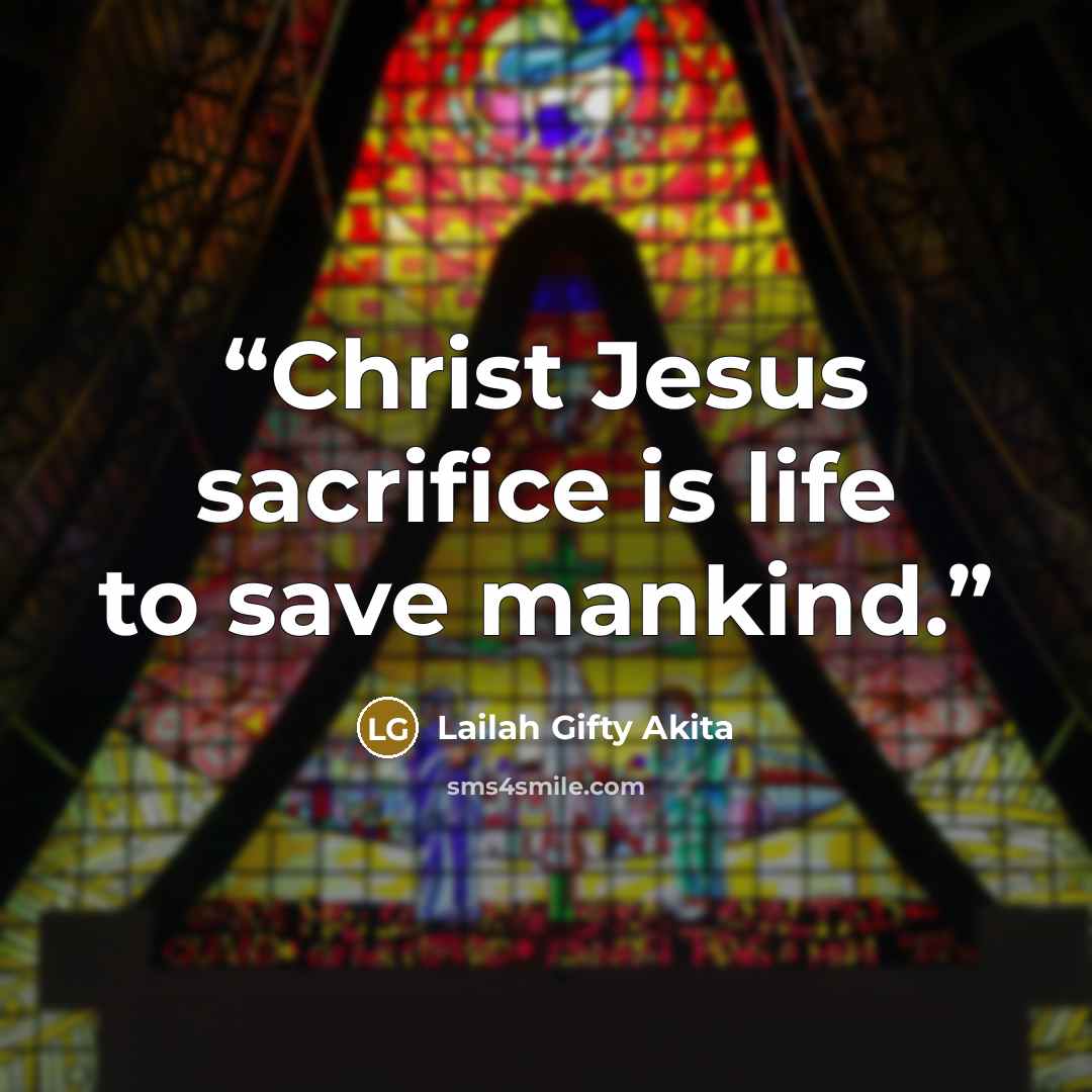 “Christ Jesus sacrifice is life to save mankind.” quote by Lailah Gifty Akita