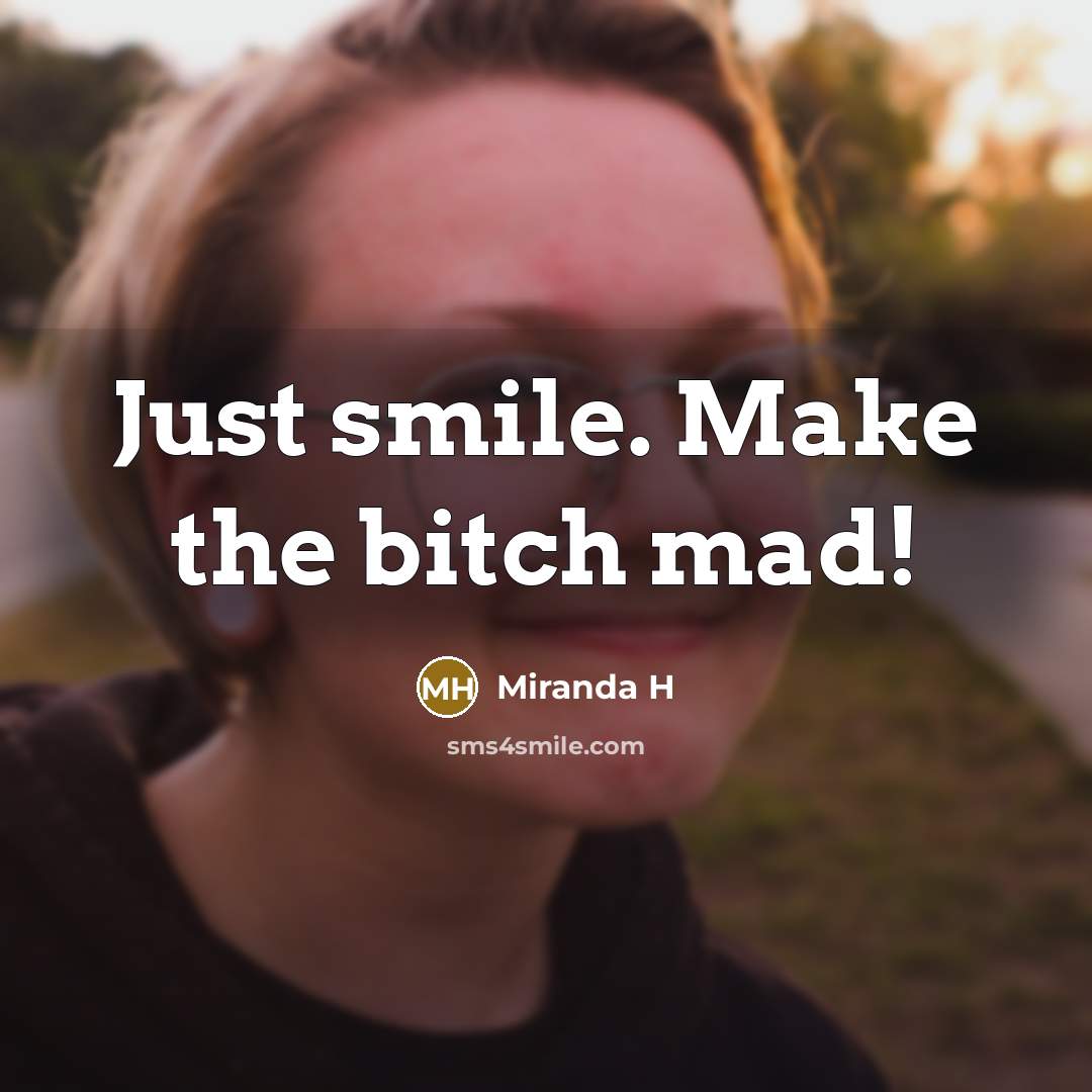 “Just smile. Make the bitch mad!” quote by Miranda H