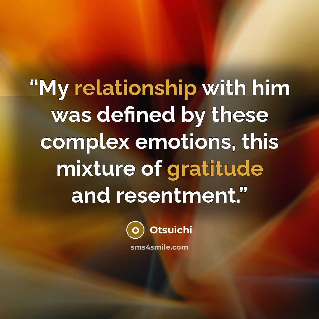 “My relationship with him was defined by these complex emotions, this mixture of gratitude and resentment.” quote by Otsuichi
