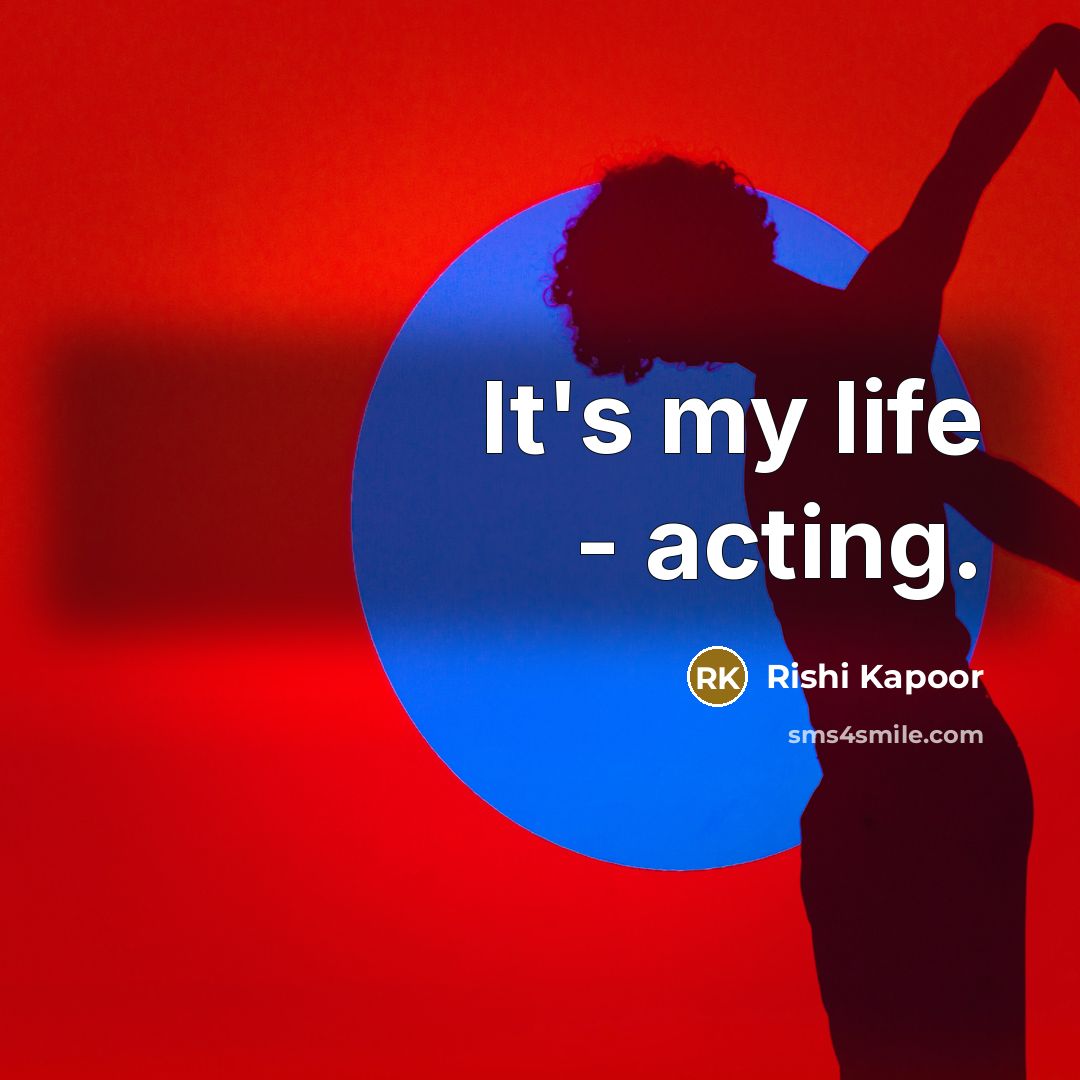 “It's my life - acting.” quote by Rishi Kapoor