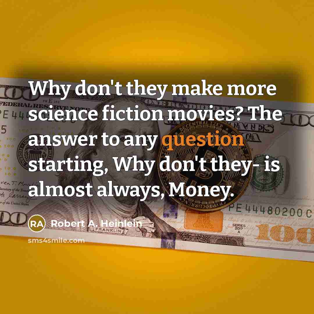 “Why don't they make more science fiction movies? The answer to any question starting, Why don't they- is almost always, Money.” quote by Robert A. Heinlein