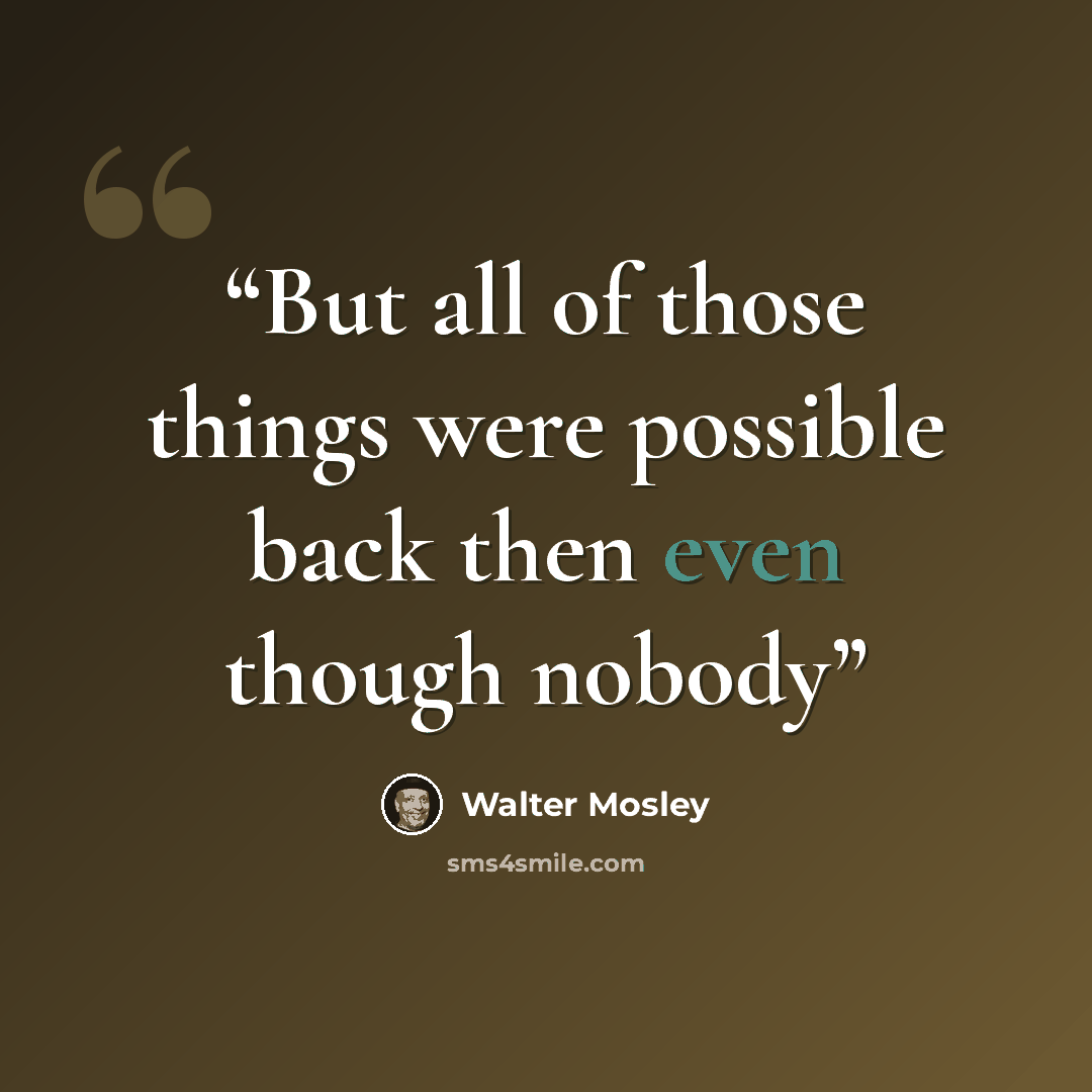 “But all of those things were possible back then even though nobody” quote by Walter Mosley