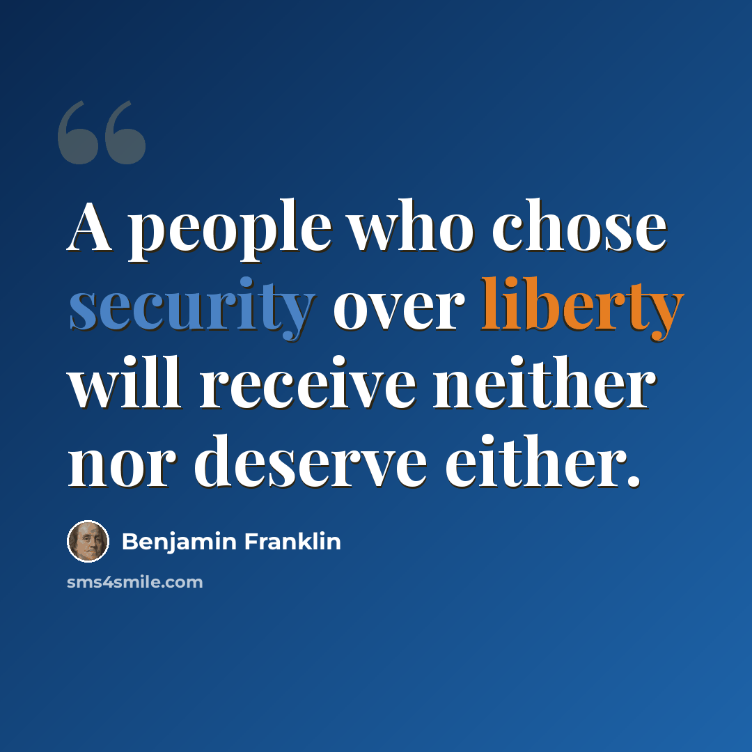“A people who chose security over liberty will receive neither nor deserve either.” quote by Benjamin Franklin