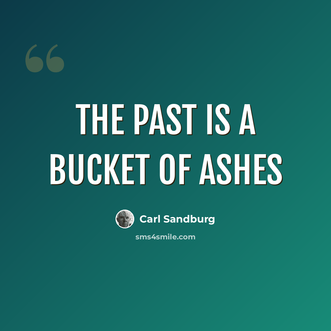 “The past is a bucket of ashes” quote by Carl Sandburg