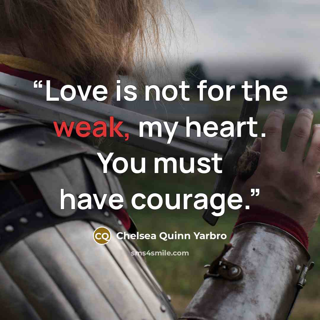“Love is not for the weak, my heart. You must have courage.” quote by Chelsea Quinn Yarbro