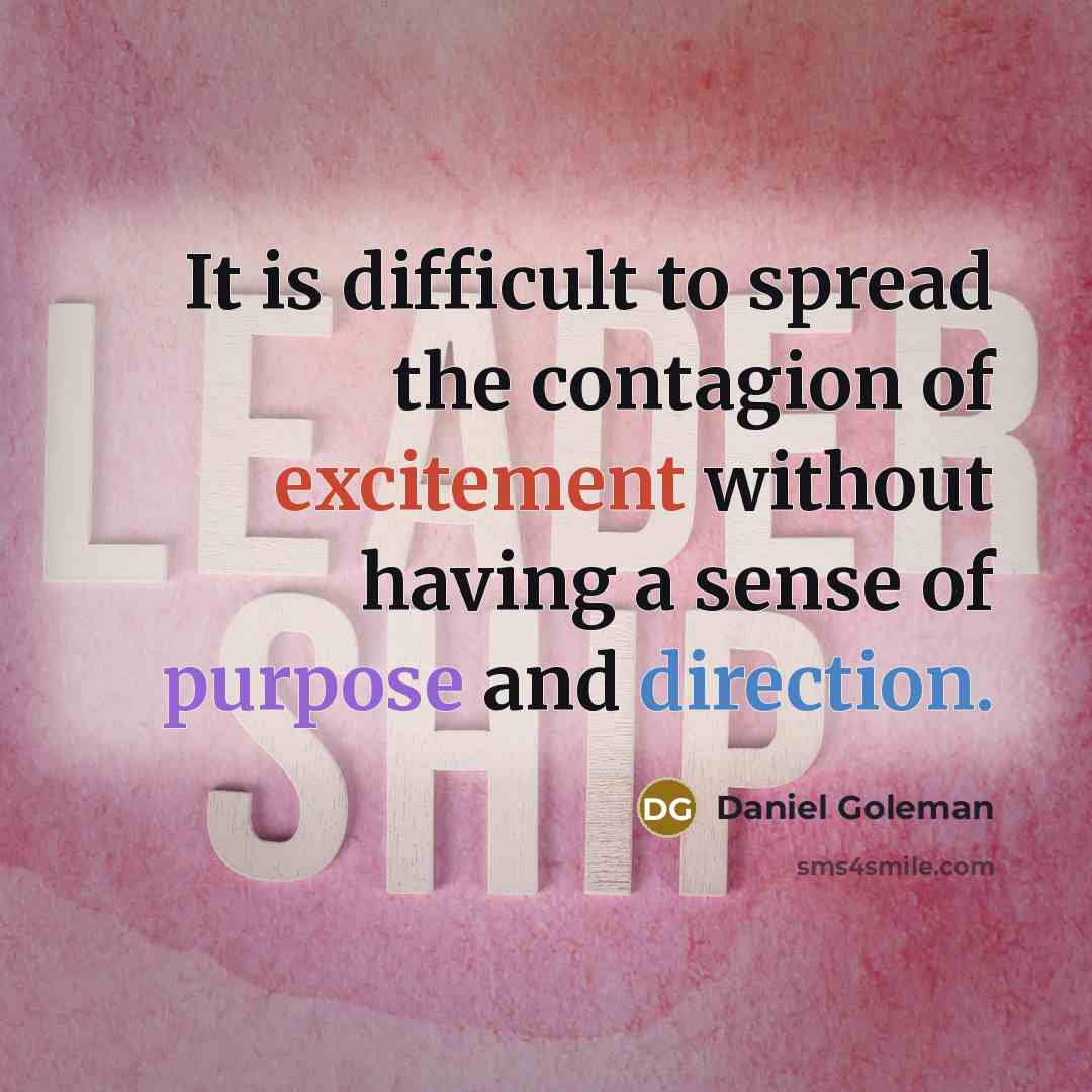 “It is difficult to spread the contagion of excitement without having a sense of purpose and direction.” quote by Daniel Goleman