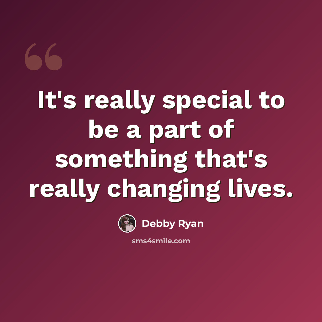 “It's really special to be a part of something that's really changing lives.” quote by Debby Ryan