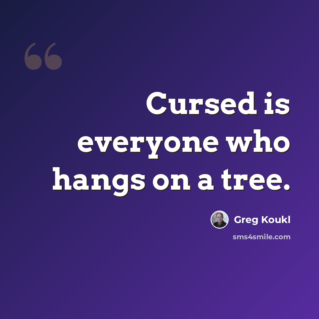 “Cursed is everyone who hangs on a tree.” quote by Greg Koukl