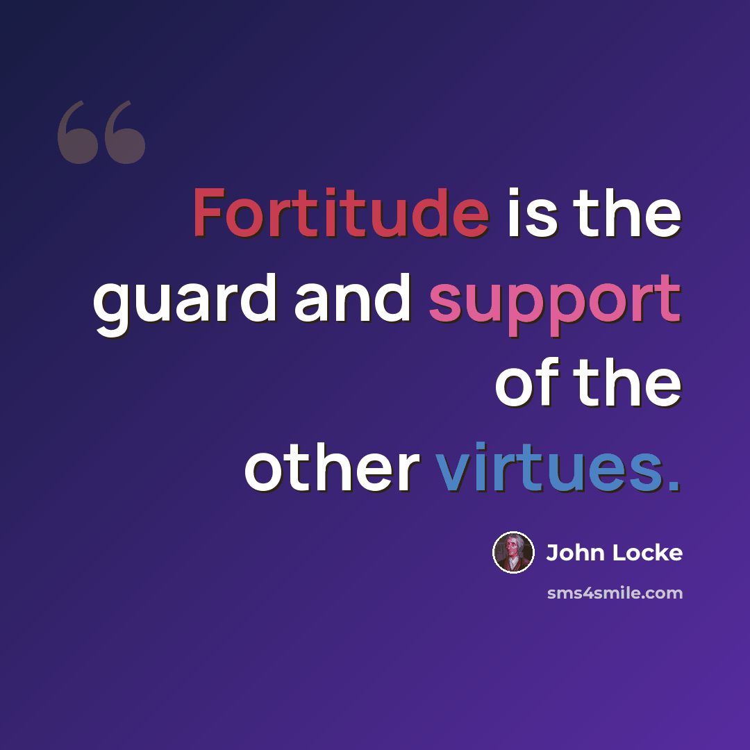 “Fortitude is the guard and support of the other virtues.” quote by John Locke