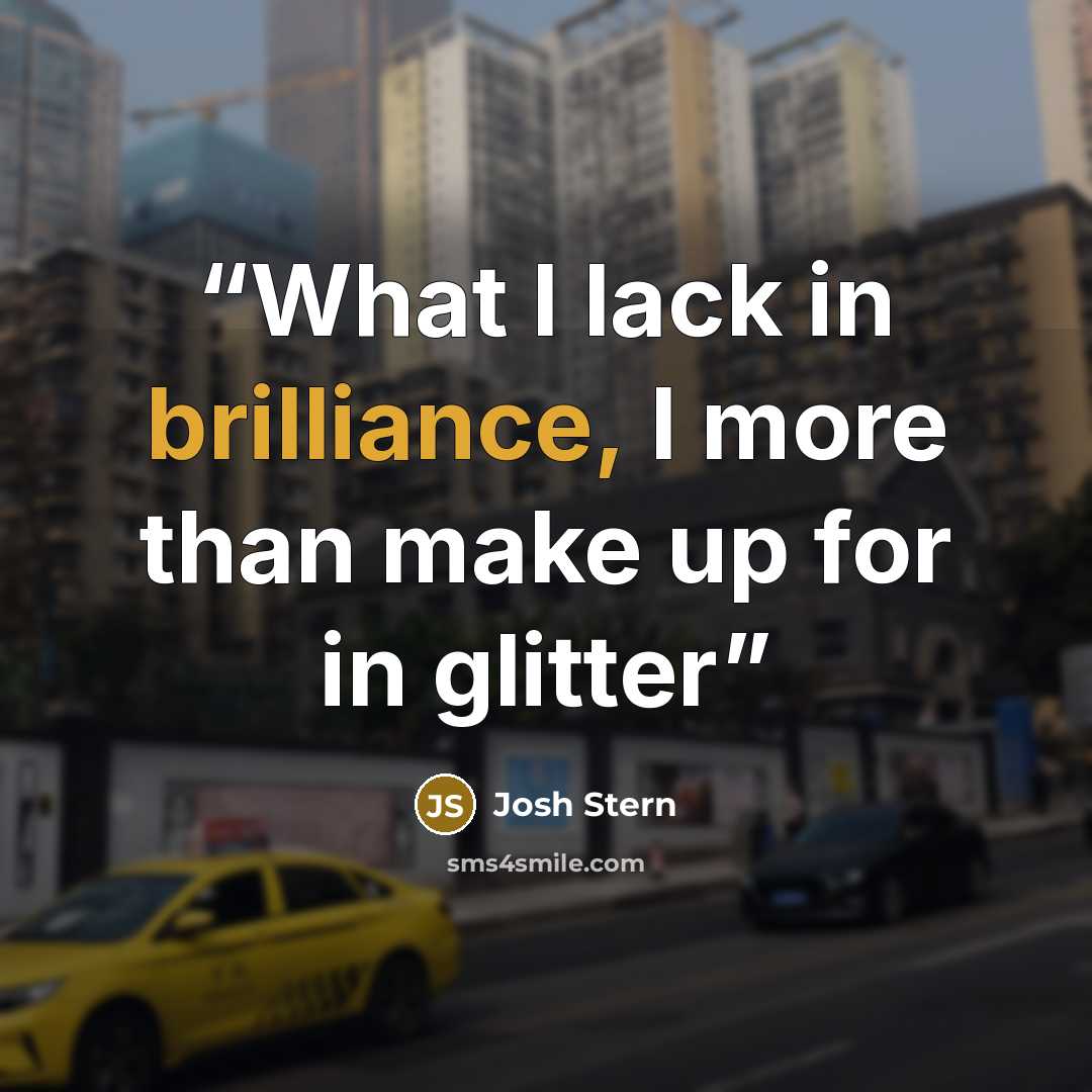 “What I lack in brilliance, I more than make up for in glitter” quote by Josh Stern