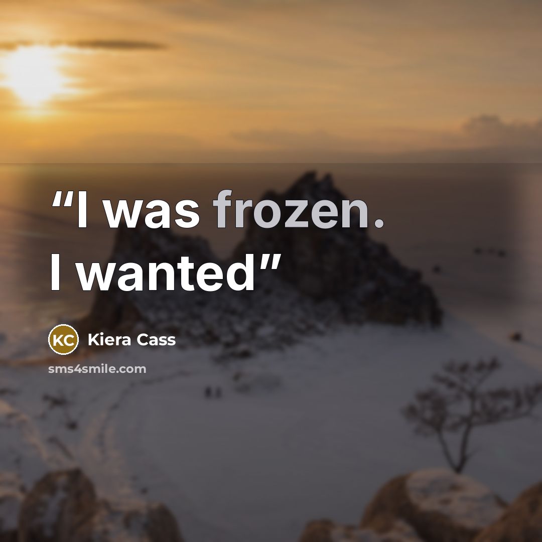 “I was frozen. I wanted” quote by Kiera Cass