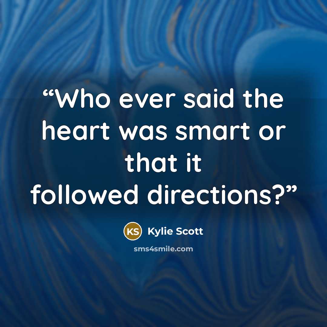 “Who ever said the heart was smart or that it followed directions?” quote by Kylie Scott