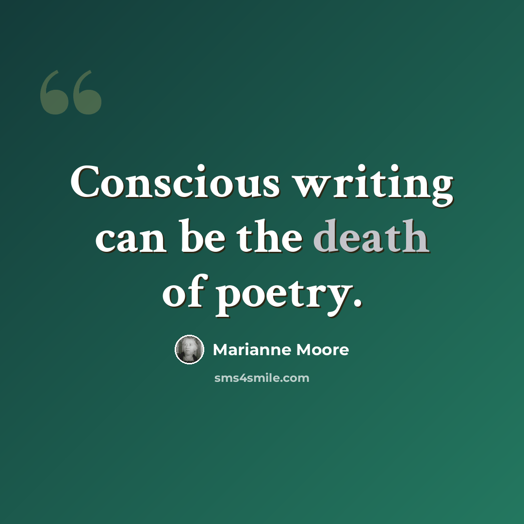 “Conscious writing can be the death of poetry.” quote by Marianne Moore