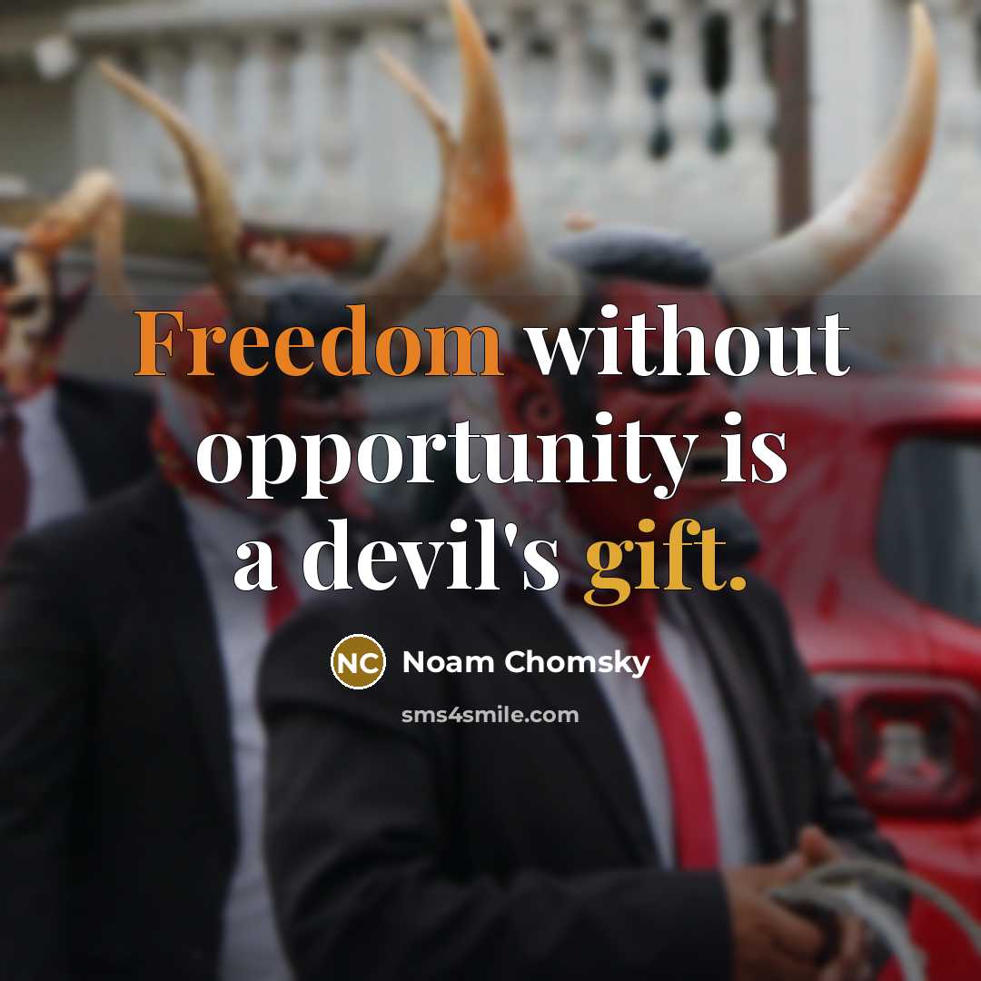 “Freedom without opportunity is a devil's gift.” quote by Noam Chomsky