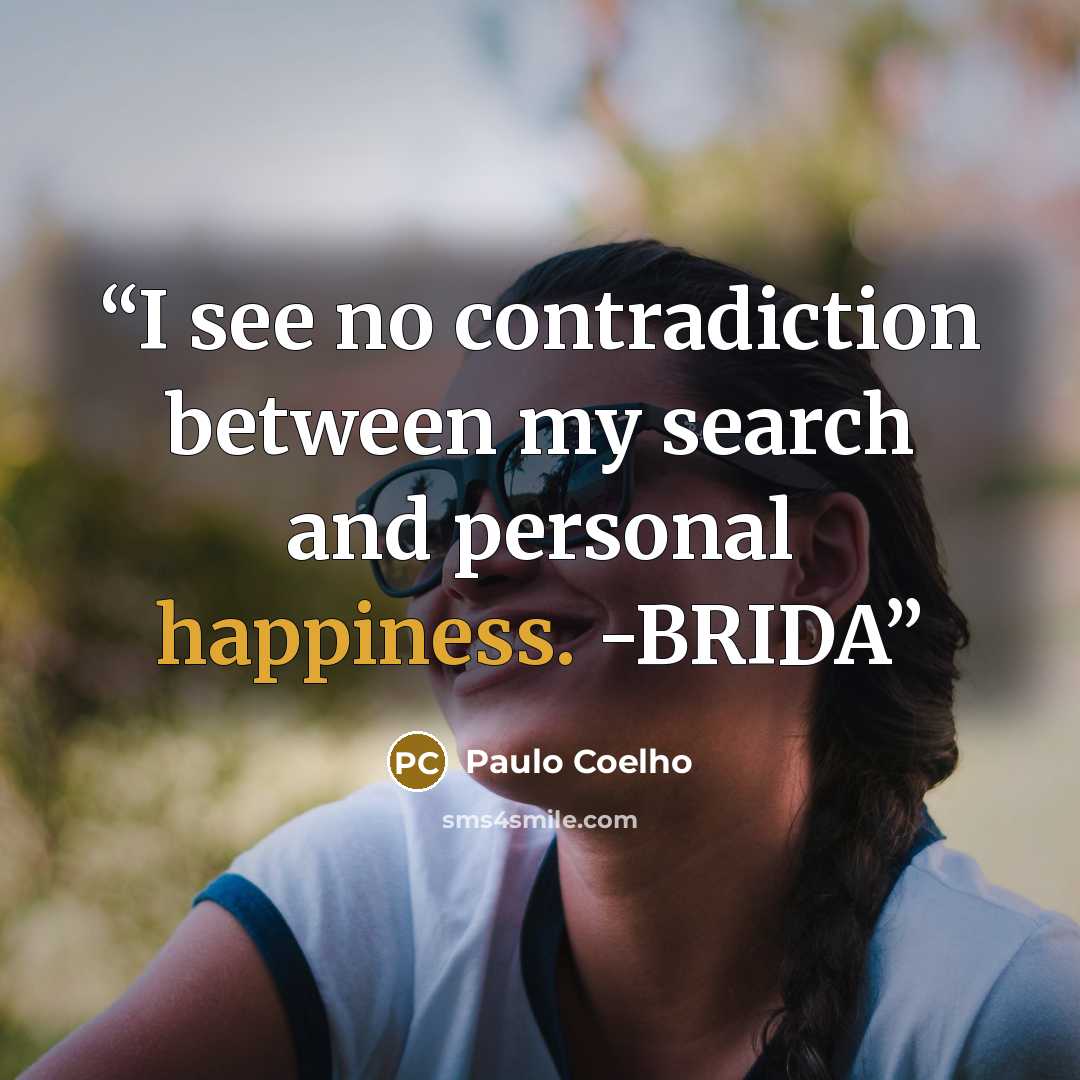 “I see no contradiction between my search and personal happiness. -BRIDA” quote by Paulo Coelho