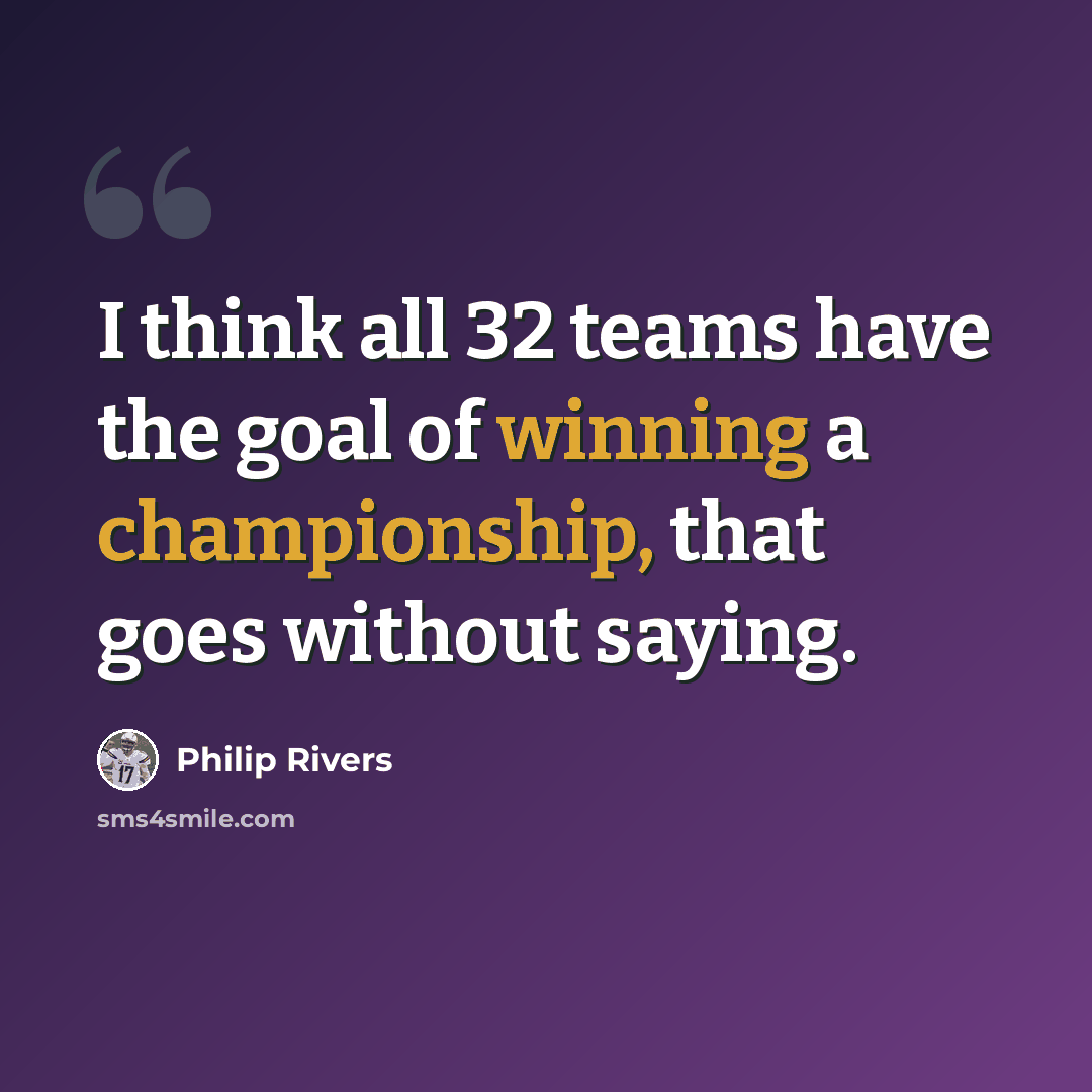 “I think all 32 teams have the goal of winning a championship, that goes without saying.” quote by Philip Rivers