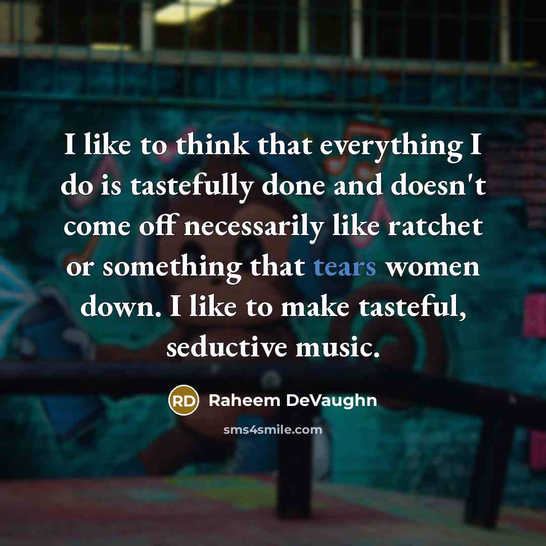 “I like to think that everything I do is tastefully done and doesn't come off necessarily like ratchet or something that tears women down. I like to make tasteful, seductive music.” quote by Raheem DeVaughn