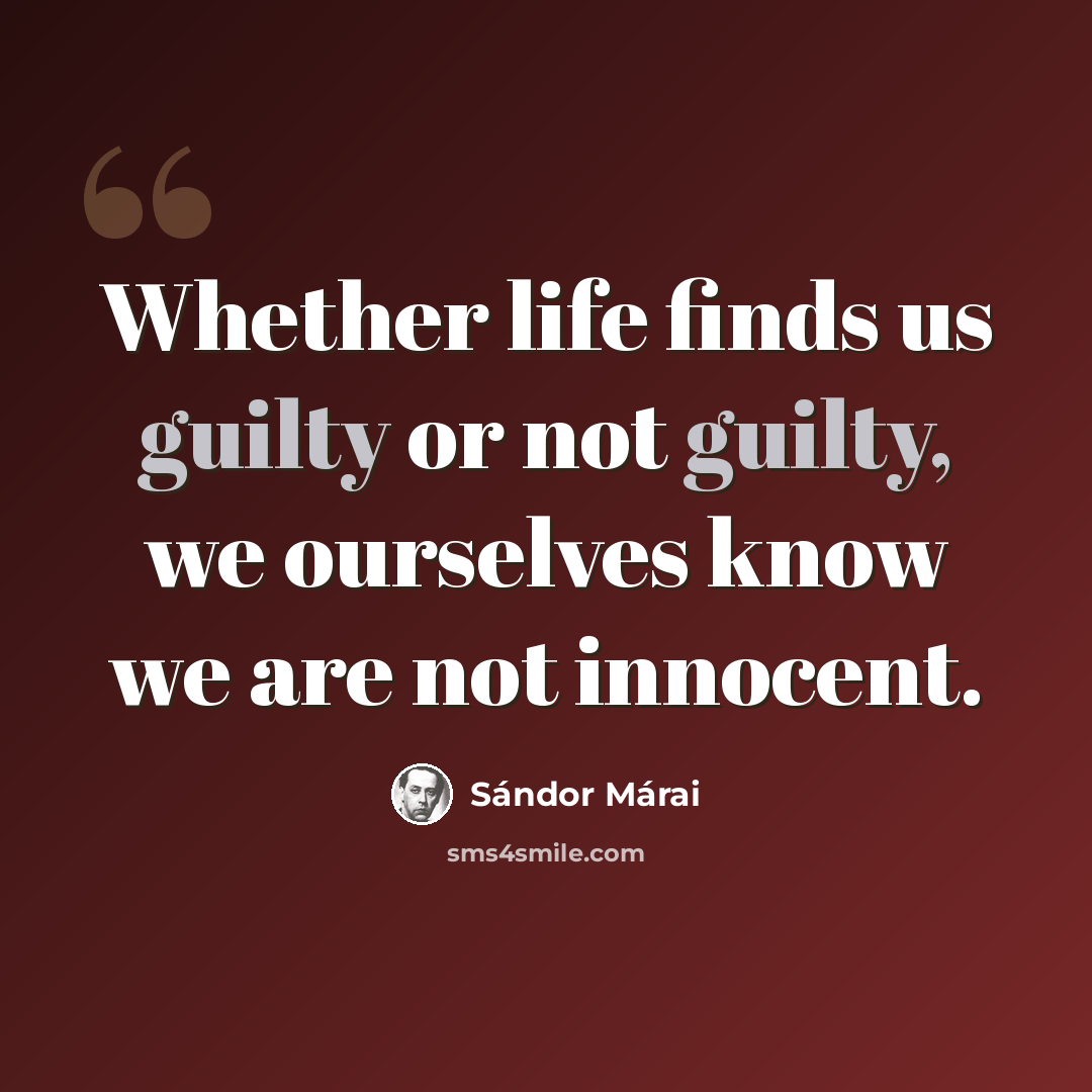 “Whether life finds us guilty or not guilty, we ourselves know we are not innocent.” quote by Sándor Márai