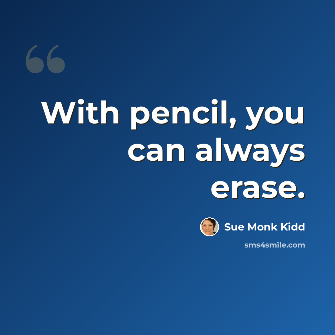 “With pencil, you can always erase.” quote by Sue Monk Kidd