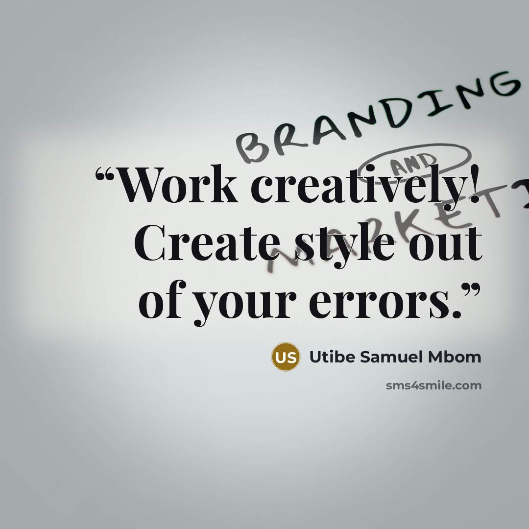“Work creatively! Create style out of your errors.” quote by Utibe Samuel Mbom