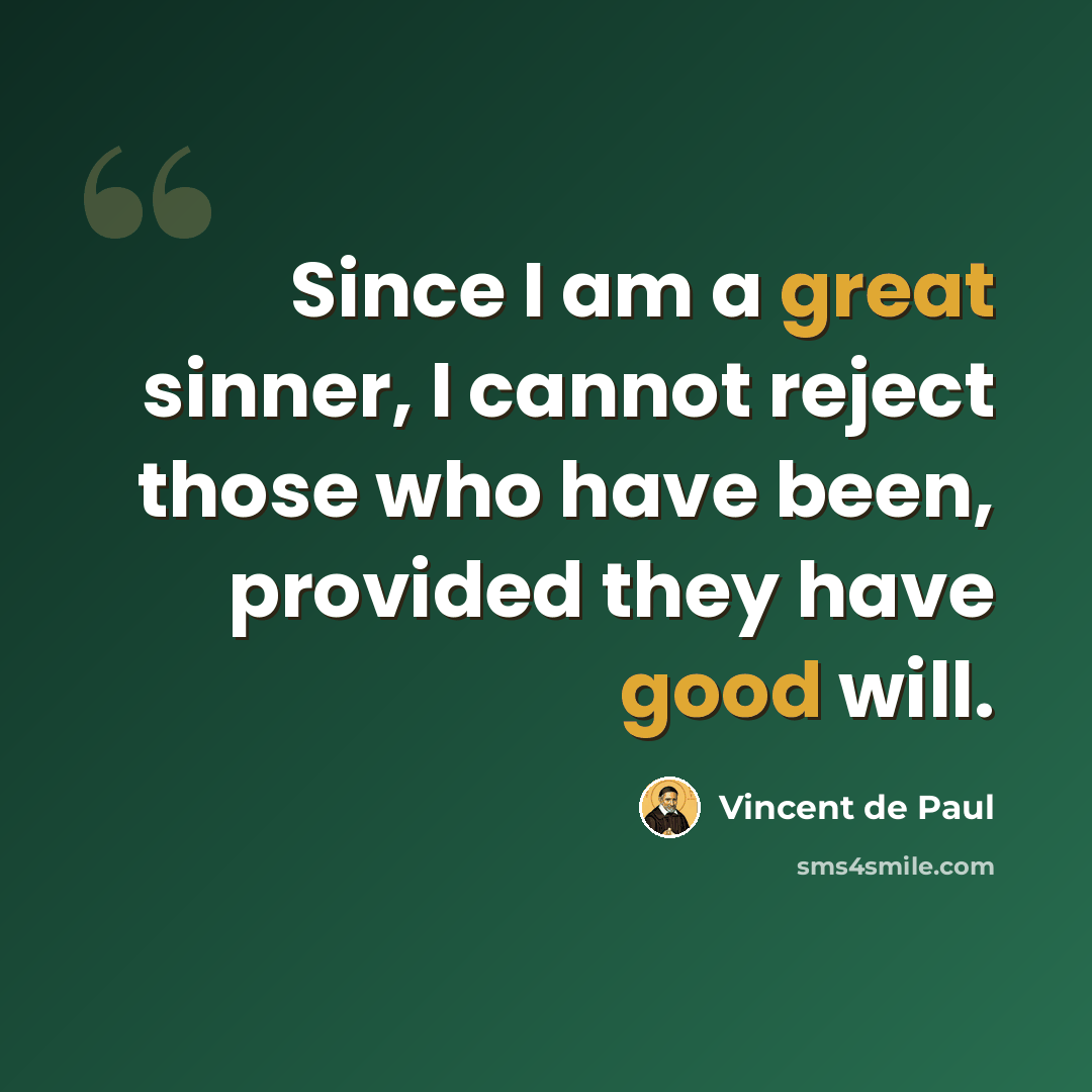 “Since I am a great sinner, I cannot reject those who have been, provided they have good will.” quote by Vincent de Paul