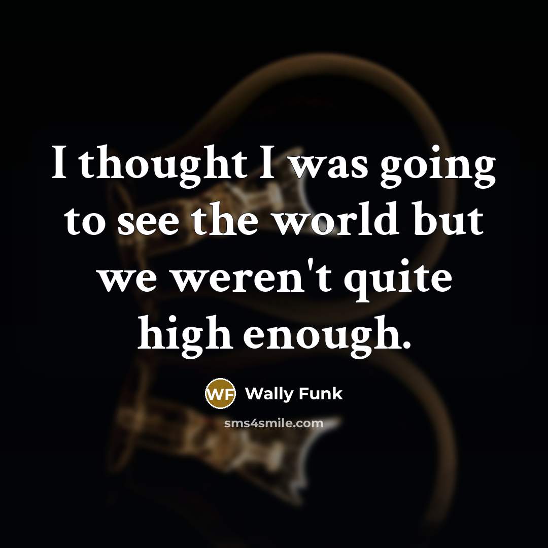 “I thought I was going to see the world but we weren't quite high enough.” quote by Wally Funk