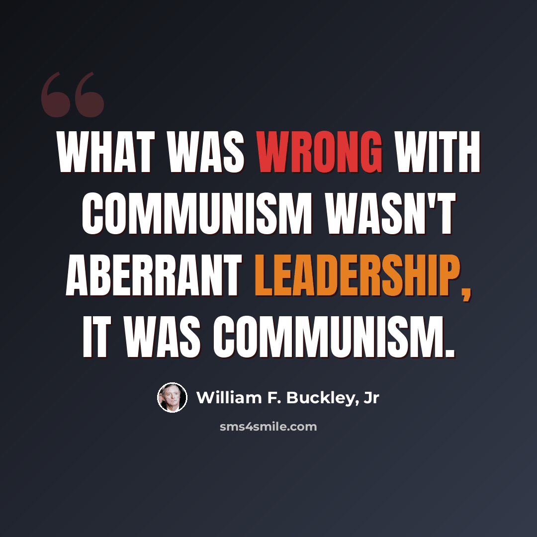 “What was wrong with communism wasn't aberrant leadership, it was communism.” quote by William F. Buckley, Jr
