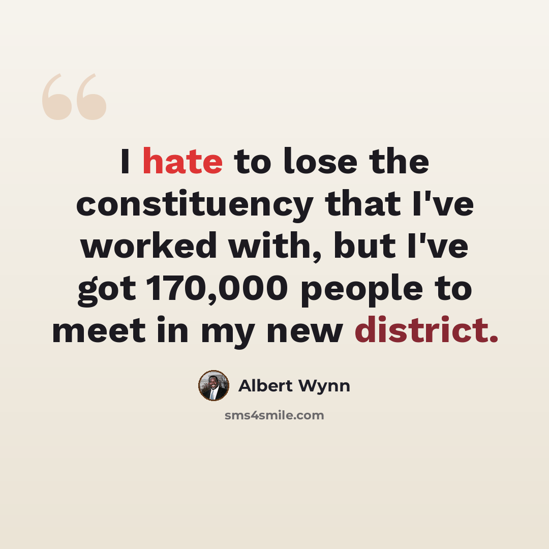 “I hate to lose the constituency that I've worked with, but I've got 170,000 people to meet in my new district.” quote by Albert Wynn