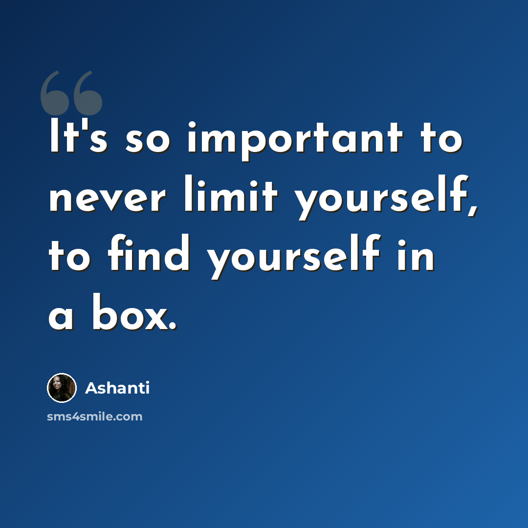 “It's so important to never limit yourself, to find yourself in a box.” quote by Ashanti