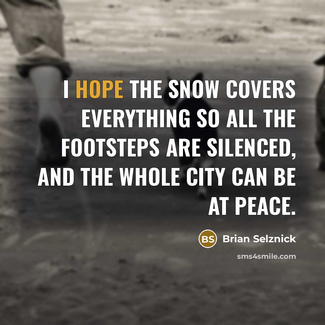 “I hope the snow covers everything so all the footsteps are silenced, and the whole city can be at peace.” quote by Brian Selznick