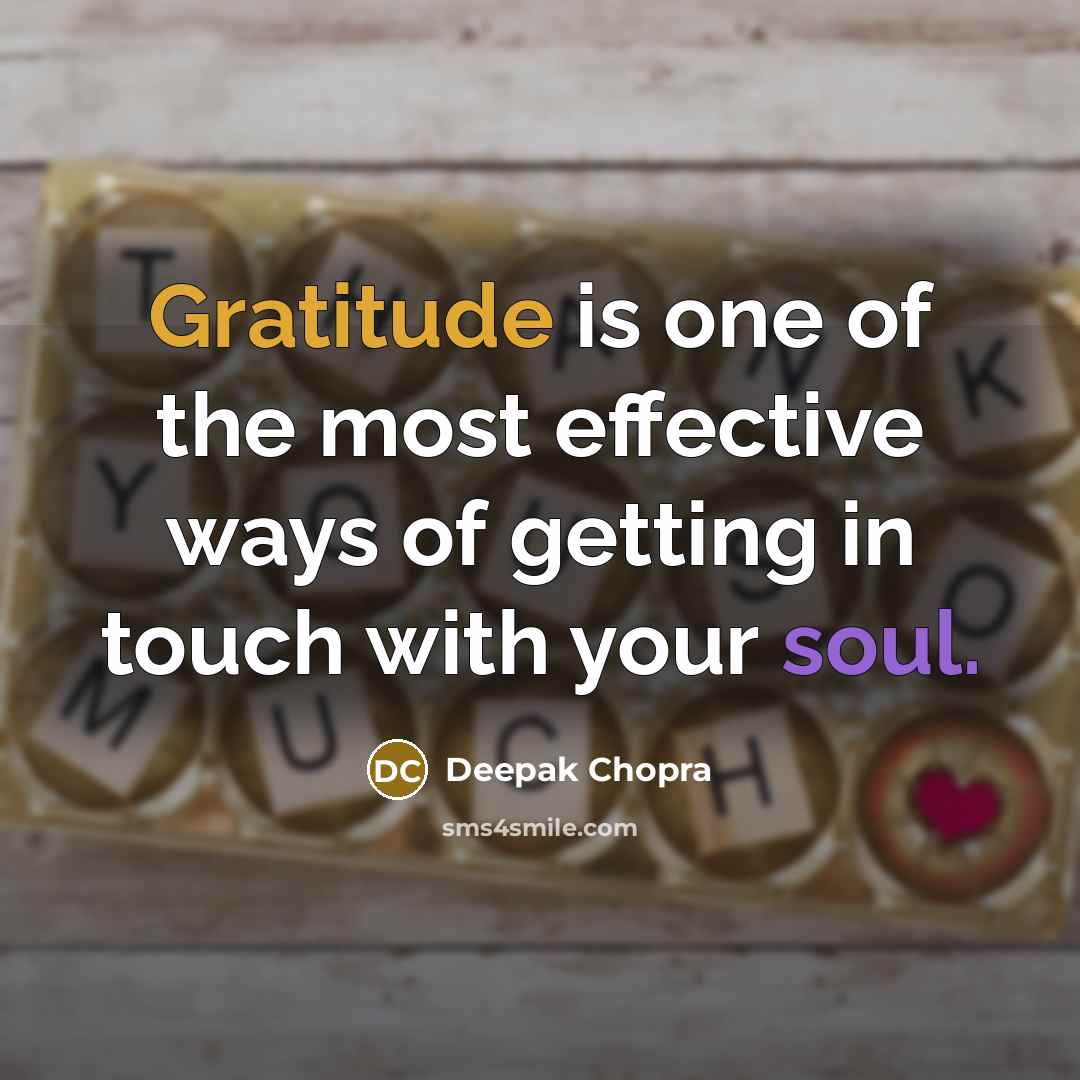 “Gratitude is one of the most effective ways of getting in touch with your soul.” quote by Deepak Chopra