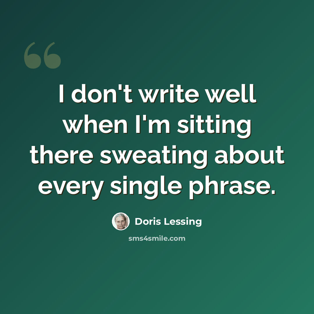 “I don't write well when I'm sitting there sweating about every single phrase.” quote by Doris Lessing